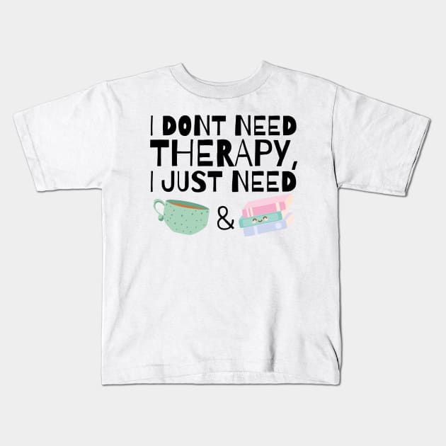 I dont need therapy I just need coffee and books Kids T-Shirt by monicasareen